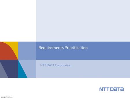 © 2012 NTT DATA, Inc. NTT DATA Corporation Requirements Prioritization.