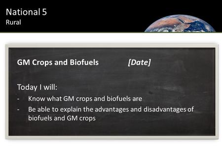 Urban Introduction National 5 Rural GM Crops and Biofuels[Date] Today I will: -Know what GM crops and biofuels are -Be able to explain the advantages and.