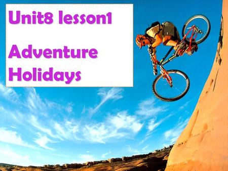 Unit8 lesson1 Adventure Holidays. How do you usually spend your holiday? Warm up.