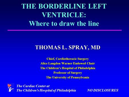 THOMAS L. SPRAY, MD THOMAS L. SPRAY, MD Chief, Cardiothoracic Surgery Chief, Cardiothoracic Surgery Alice Langdon Warner Endowed Chair Alice Langdon Warner.