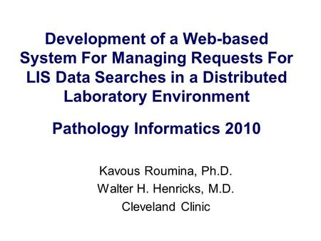 Development of a Web-based System For Managing Requests For LIS Data Searches in a Distributed Laboratory Environment Pathology Informatics 2010 Kavous.