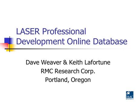 LASER Professional Development Online Database Dave Weaver & Keith Lafortune RMC Research Corp. Portland, Oregon.