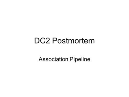 DC2 Postmortem Association Pipeline. AP Architecture 3 main phases for each visit –Load: current knowledge of FOV into memory –Compute: match difference.