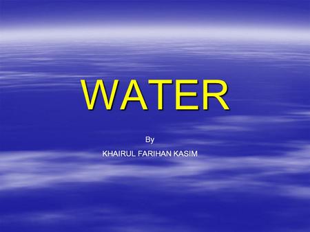 WATER By KHAIRUL FARIHAN KASIM.