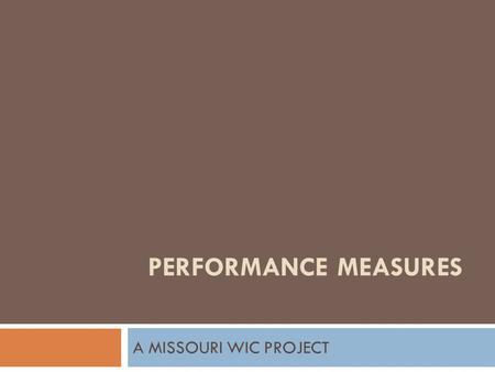 PERFORMANCE MEASURES A MISSOURI WIC PROJECT. PURPOSE Performance Measures is a collaboration between the State WIC office and Local WIC Providers to focus.