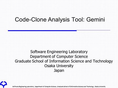 Software Engineering Laboratory, Department of Computer Science, Graduate School of Information Science and Technology, Osaka University Code-Clone Analysis.