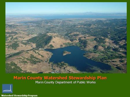 Watershed Stewardship Program Marin County Watershed Stewardship Plan Marin County Department of Public Works.