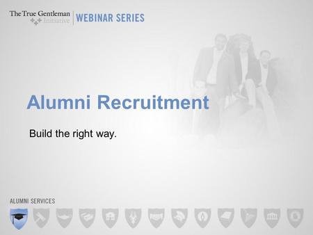 Alumni Recruitment Build the right way.. Intended Outcomes Determine need for the Alumni Association, Advisory Board or Province Council Identify reasons.