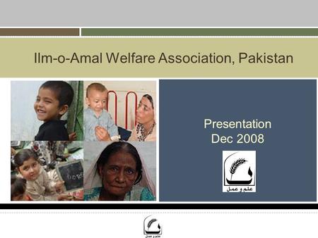 Ilm-o-Amal Welfare Association, Pakistan Presentation Dec 2008.