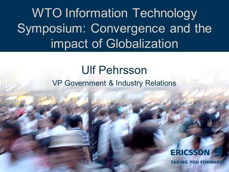 Slide title In CAPITALS 50 pt Slide subtitle 32 pt WTO Information Technology Symposium: Convergence and the impact of Globalization Ulf Pehrsson VP Government.