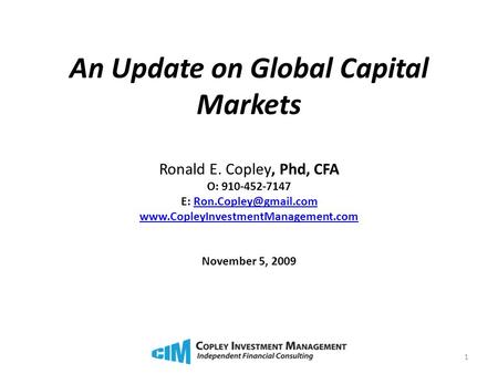 An Update on Global Capital Markets Ronald E. Copley, Phd, CFA O: 910-452-7147 E:  November 5,