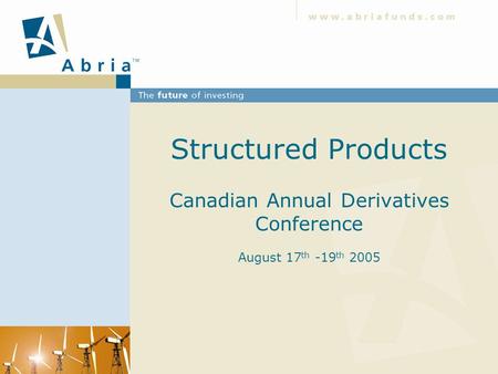 Structured Products Canadian Annual Derivatives Conference August 17 th -19 th 2005.