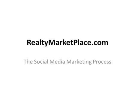 RealtyMarketPlace.com The Social Media Marketing Process.