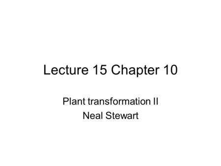 Plant transformation II Neal Stewart