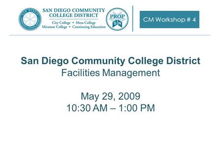 CM Workshop # 4 San Diego Community College District Facilities Management May 29, 2009 10:30 AM – 1:00 PM.