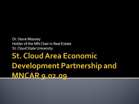 Dr. Steve Mooney Holder of the MN Chair in Real Estate St. Cloud State University.