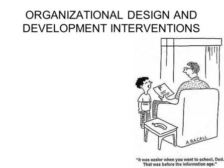 ORGANIZATIONAL DESIGN AND DEVELOPMENT INTERVENTIONS.