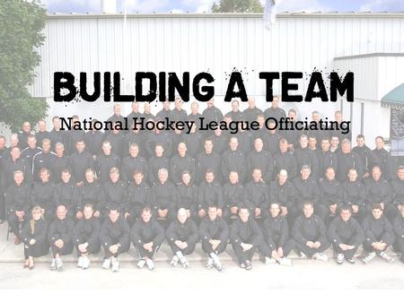 BUILDING A TEAM National Hockey League Officiating.