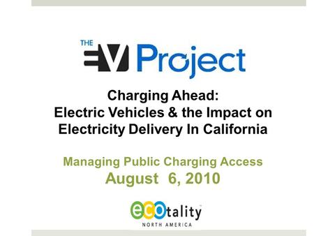 Charging Ahead: Electric Vehicles & the Impact on Electricity Delivery In California Managing Public Charging Access August 6, 2010.