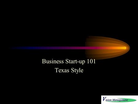 Business Start-up 101 Texas Style. Business Start-up 101 Outline 1.Session 1 – Idea to Reality 2.Session 2 – Nut and Bolts 3.Session 3 – Ready - Set -