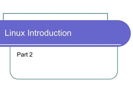 Linux Introduction Part 2. Finding Files find “start directory” -name filename“ Find the file called filename on the filesystem starting the search.