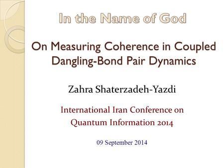 On Measuring Coherence in Coupled Dangling-Bond Pair Dynamics Zahra Shaterzadeh-Yazdi International Iran Conference on Quantum Information 2014 09 September.