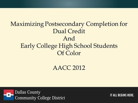 Www.cedarvalleycollege.edu Maximizing Postsecondary Completion for Dual Credit And Early College High School Students Of Color AACC 2012.