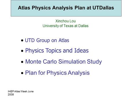 IHEP Atlas Week June 2008 Atlas Physics Analysis Plan at UTDallas Xinchou Lou University of Texas at Dallas  UTD Group on Atlas  Physics Topics and Ideas.