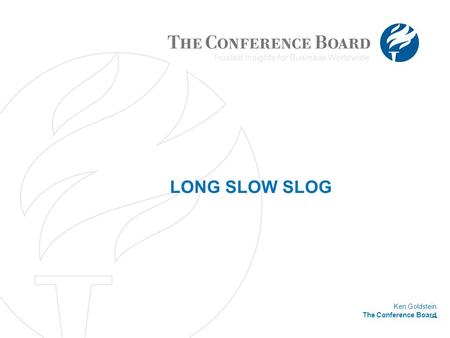 © 2009 The Conference Board, Inc. 0 www.conference-board.orgwww.conference-board.org Ken Goldstein The Conference Board Trusted Insights for Business Worldwide.