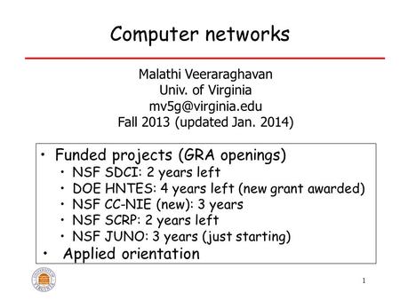 Computer networks Funded projects (GRA openings) NSF SDCI: 2 years left DOE HNTES: 4 years left (new grant awarded) NSF CC-NIE (new): 3 years NSF SCRP: