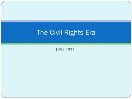 1954-1973 The Civil Rights Era. Monday, April 19, 2010 1. Copy homework 2. Glue page 191, Kennedy and Johnson notes 3. Bellringers: 1. John F. Kennedy.