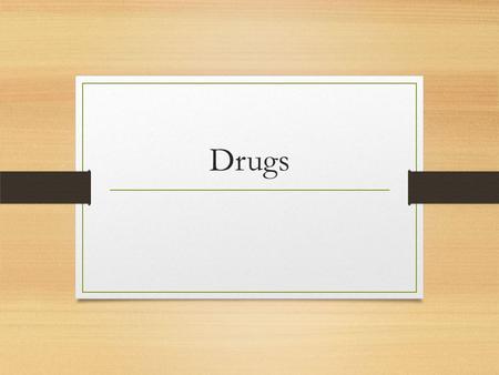 Drugs. Types of Drugs Over the Counter Drugs Prescription Drugs Illegal Drugs.