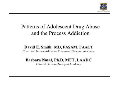 Patterns of Adolescent Drug Abuse and the Process Addiction David E. Smith MD, FASAM, FAACT David E. Smith, MD, FASAM, FAACT Chair, Adolescent Addiction.