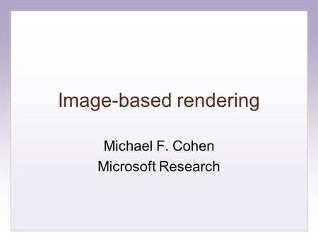 Image-based rendering Michael F. Cohen Microsoft Research.