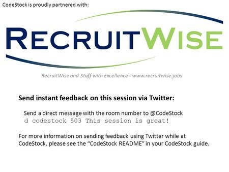 CodeStock is proudly partnered with: Send instant feedback on this session via Twitter: Send a direct message with the room number d codestock.