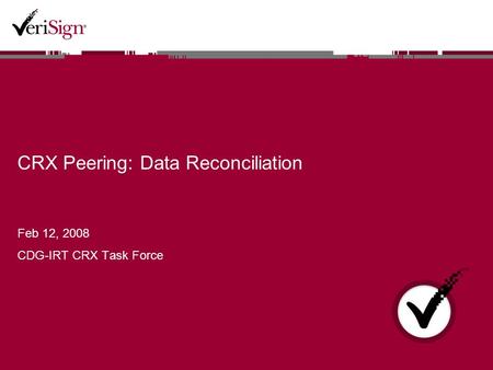 CRX Peering: Data Reconciliation Feb 12, 2008 CDG-IRT CRX Task Force.