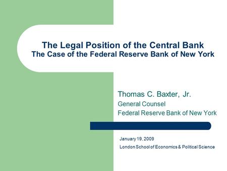 The Legal Position of the Central Bank The Case of the Federal Reserve Bank of New York Thomas C. Baxter, Jr. General Counsel Federal Reserve Bank of New.