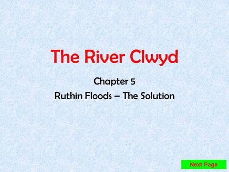 The River Clwyd Chapter 5 Ruthin Floods – The Solution Next Page.