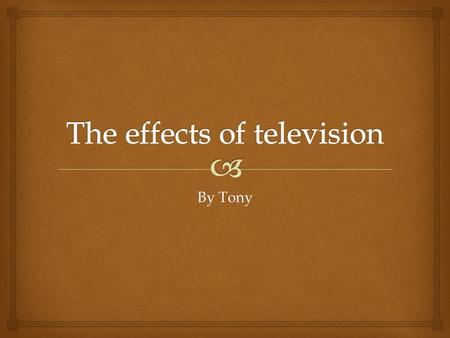 By Tony.   The most brilliant invention in 19 th century.  Most family have it  Enriched leisure and entertainment  A positive role Introduction.