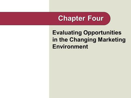 Evaluating Opportunities in the Changing Marketing Environment Chapter Four.