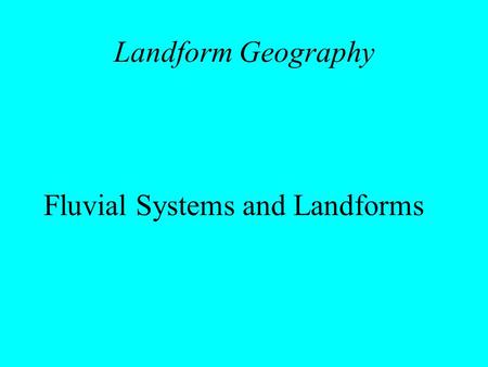 Landform Geography Fluvial Systems and Landforms.