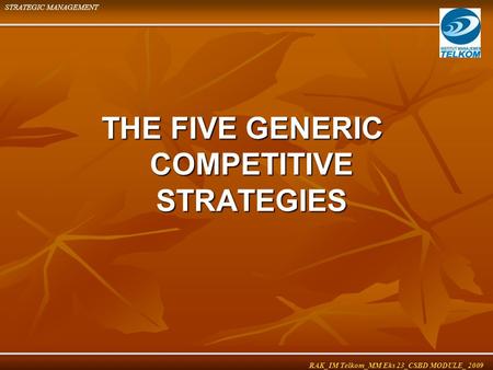 THE FIVE GENERIC COMPETITIVE STRATEGIES STRATEGIC MANAGEMENT RAK_IM Telkom_MM Eks 23_CSBD MODULE_ 2009.