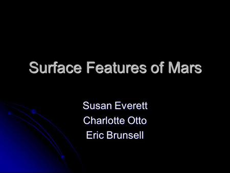 Surface Features of Mars Susan Everett Charlotte Otto Eric Brunsell.