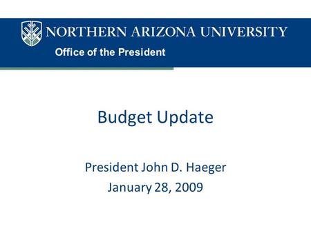 Office of the President Budget Update President John D. Haeger January 28, 2009.