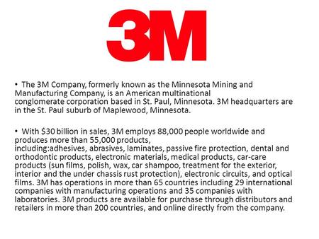 The 3M Company, formerly known as the Minnesota Mining and Manufacturing Company, is an American multinational conglomerate corporation based in St. Paul,