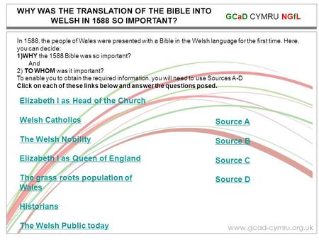 GCaD CYMRU NGfL www.gcad-cymru.org.uk WHY WAS THE TRANSLATION OF THE BIBLE INTO WELSH IN 1588 SO IMPORTANT? I n 1588, the people of Wales were presented.