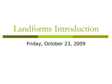 Landforms Introduction Friday, October 23, 2009. 5 in 5 10-23-09 1. Weather in your area of the country (may / will not) be different from weather in.