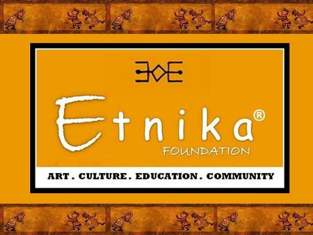 MISSION The mission of ETNIKA FOUNDATION is to promote cultural exchange through artistic, cultural and educational programs and events. The impetus behind.