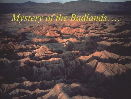 Mystery of the Badlands….. Anza-Borrego Desert State Park.. hills filled with fossils of strange extinct creatures…