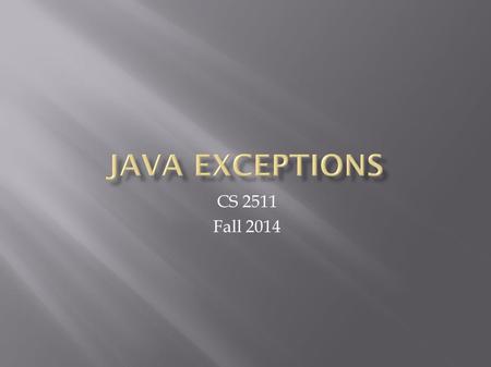 CS 2511 Fall 2014.  Exception = an event that occurs during the execution of a program that disrupts the normal flow of instructions:  Examples: Out.